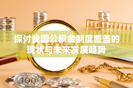 荔湾探讨我国公积金制度覆盖的现状与未来发展趋势