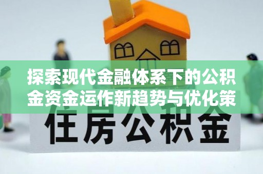 荔湾探索现代金融体系下的公积金资金运作新趋势与优化策略