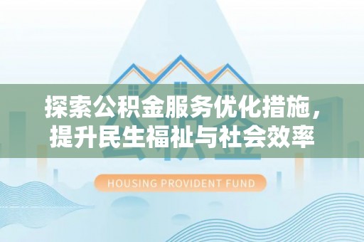 荔湾探索公积金服务优化措施，提升民生福祉与社会效率