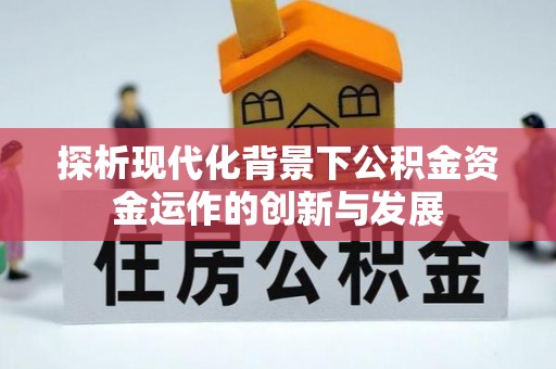 荔湾探析现代化背景下公积金资金运作的创新与发展