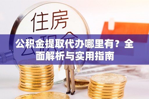荔湾公积金提取代办哪里有？全面解析与实用指南