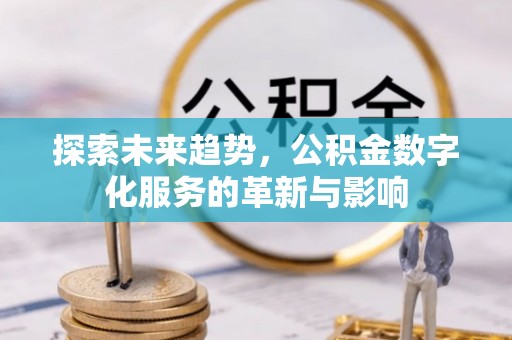 荔湾探索未来趋势，公积金数字化服务的革新与影响
