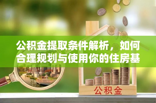 荔湾公积金提取条件解析，如何合理规划与使用你的住房基金