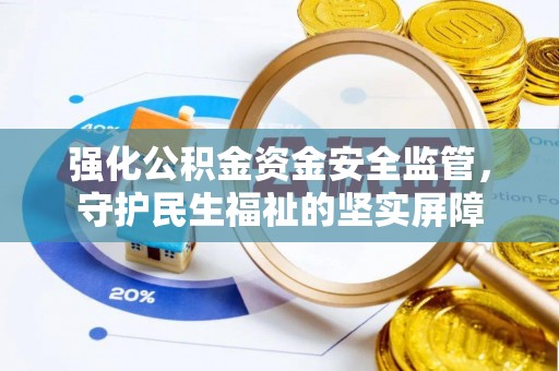 荔湾强化公积金资金安全监管，守护民生福祉的坚实屏障