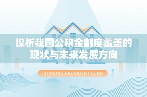荔湾探析我国公积金制度覆盖的现状与未来发展方向
