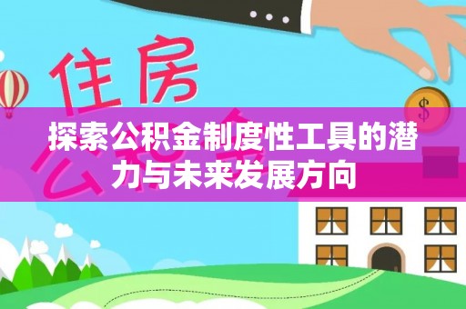荔湾探索公积金制度性工具的潜力与未来发展方向