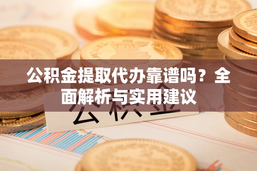 荔湾公积金提取代办靠谱吗？全面解析与实用建议
