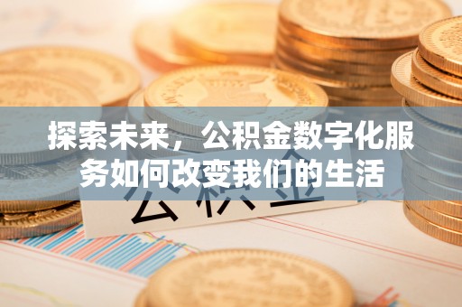 荔湾探索未来，公积金数字化服务如何改变我们的生活