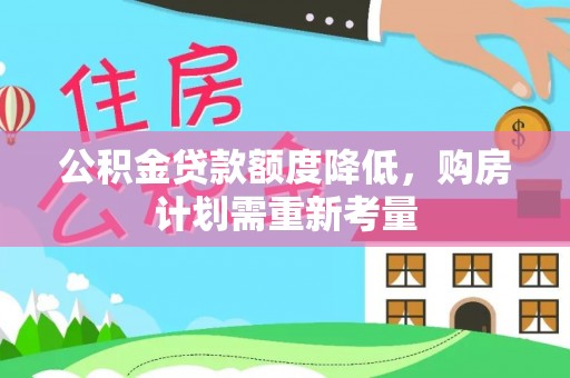 荔湾公积金贷款额度降低，购房计划需重新考量