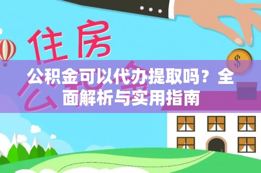 荔湾公积金可以代办提取吗？全面解析与实用指南