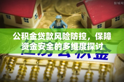 荔湾公积金贷款风险防控，保障资金安全的多维度探讨