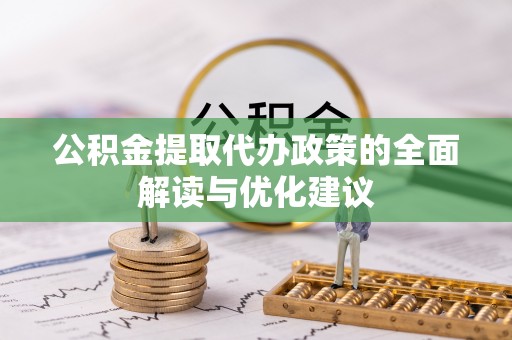 荔湾公积金提取代办政策的全面解读与优化建议