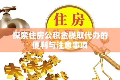 荔湾探索住房公积金提取代办的便利与注意事项