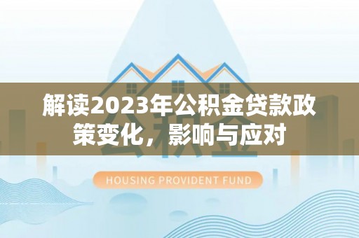 荔湾解读2023年公积金贷款政策变化，影响与应对