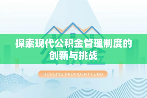 荔湾探索现代公积金管理制度的创新与挑战
