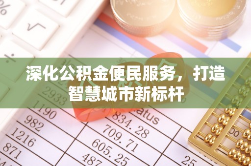 荔湾深化公积金便民服务，打造智慧城市新标杆
