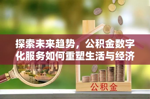 荔湾探索未来趋势，公积金数字化服务如何重塑生活与经济
