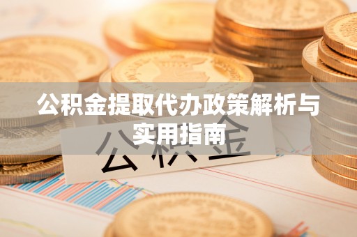荔湾公积金提取代办政策解析与实用指南