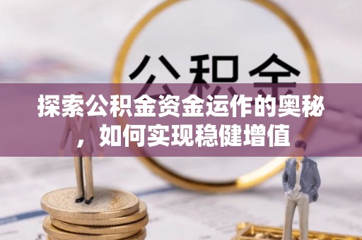 荔湾探索公积金资金运作的奥秘，如何实现稳健增值