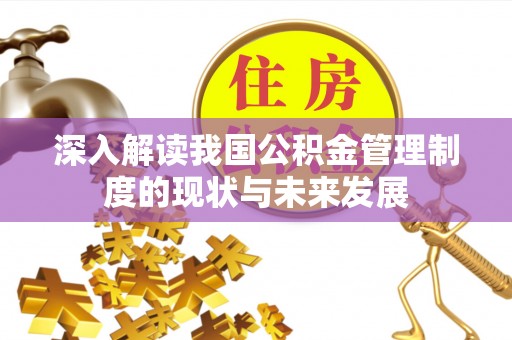 荔湾深入解读我国公积金管理制度的现状与未来发展