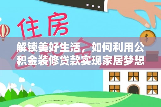 荔湾解锁美好生活，如何利用公积金装修贷款实现家居梦想