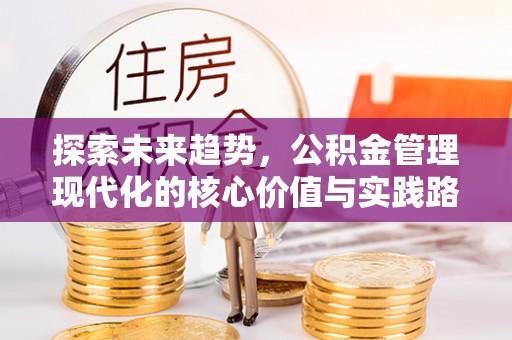 荔湾探索未来趋势，公积金管理现代化的核心价值与实践路径