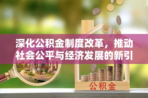 荔湾深化公积金制度改革，推动社会公平与经济发展的新引擎