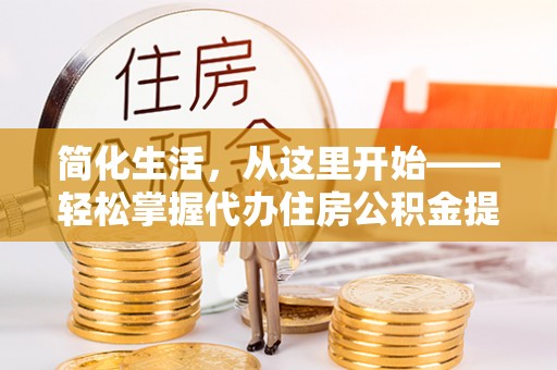 荔湾简化生活，从这里开始——轻松掌握代办住房公积金提取全流程