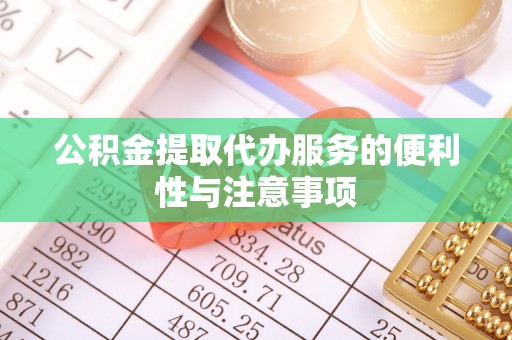 荔湾公积金提取代办服务的便利性与注意事项