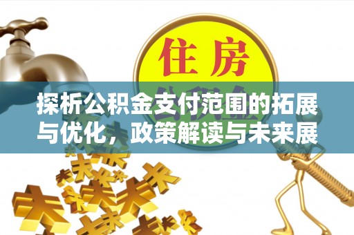 荔湾探析公积金支付范围的拓展与优化，政策解读与未来展望