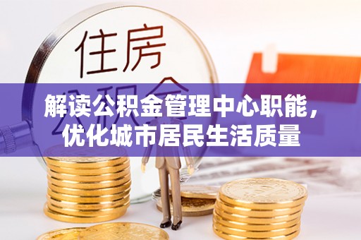 荔湾解读公积金管理中心职能，优化城市居民生活质量