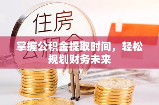 荔湾掌握公积金提取时间，轻松规划财务未来