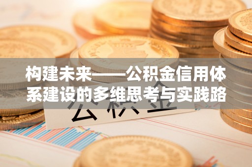 荔湾构建未来——公积金信用体系建设的多维思考与实践路径