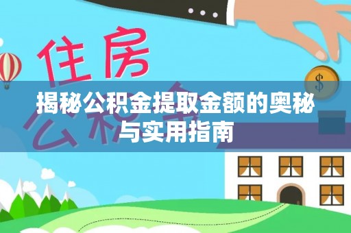 荔湾揭秘公积金提取金额的奥秘与实用指南