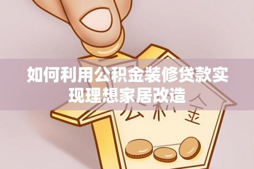 荔湾如何利用公积金装修贷款实现理想家居改造