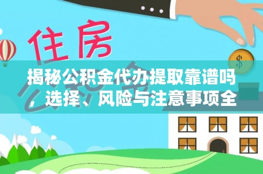 荔湾揭秘公积金代办提取靠谱吗，选择、风险与注意事项全解析