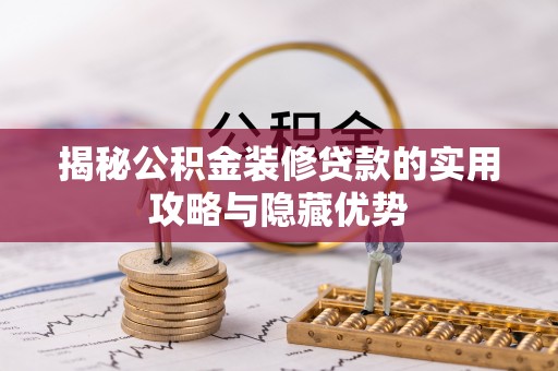 荔湾揭秘公积金装修贷款的实用攻略与隐藏优势
