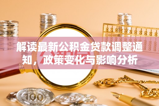 荔湾解读最新公积金贷款调整通知，政策变化与影响分析