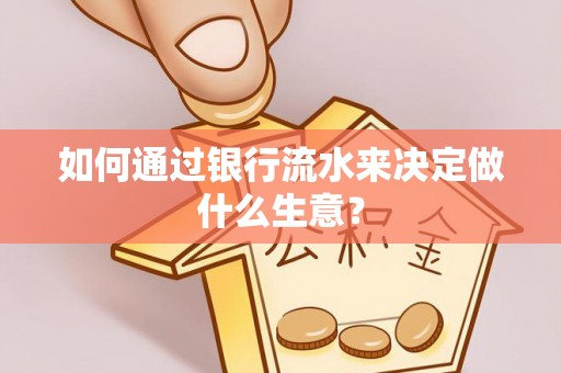 荔湾如何通过银行流水来决定做什么生意？