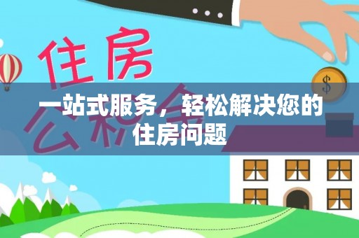 荔湾一站式服务，轻松解决您的住房问题