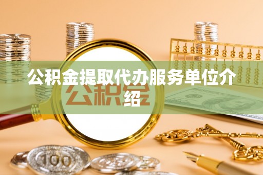 荔湾公积金提取代办服务单位介绍